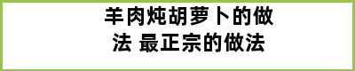 羊肉炖胡萝卜的做法 最正宗的做法